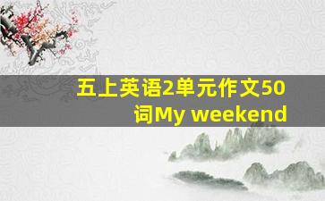 五上英语2单元作文50词My weekend